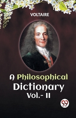 A PHILOSOPHICAL DICTIONARY VOL. II (Edition2023)(English, Paperback, Voltaire)