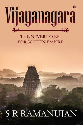 VIJAYANAGARA : THE NEVER TO BE FORGOTTEN EMPIRE(Hardcover, S R Ramanujan)