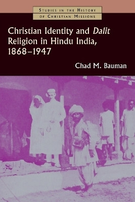 Christian Identity and Dalit Religion in Hindu India, 1868-1947(English, Paperback, Bauman Chad M.)