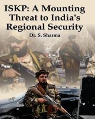 ISKP : A Mounting Threat to India's Regional Security(Hardcover, Dr. S. Sharma)