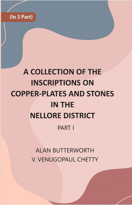 A Collection Of The Inscriptions On Copper-Plates And Stones In The Nellore District Volume 1st Part(Hardcover, Alan Butterworth, V . Venugopaul Chetty)