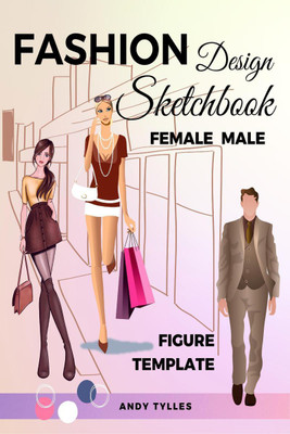 Fashion Design Sketchbook Female Male Figure Template  - Professional Fashion Drawing Templates with Female and Male Figure Patterns for Easily Sketching Fashion Design Styles(English, Paperback, Andy Tylles)