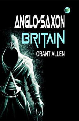 Anglo-Saxon Britain(Hardcover, Grant Allen)