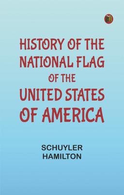 History of the National Flag of the United States of America(Paperback, Schuyler Hamilton)