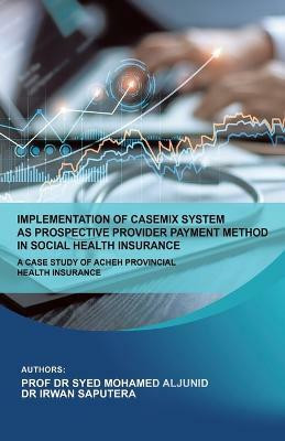 Implementation of Casemix System as Prospective Provider Payment Method in Social Health Insurance(English, Paperback, Aljunid Irwan Dr)