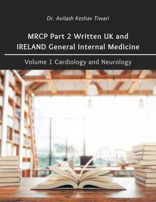 MRCP Part 2 Written UK and IRELAND General Internal Medicine: Volume 1 Cardiology and Neurology(Paperback, Dr. Avilash Keshav Tiwari)