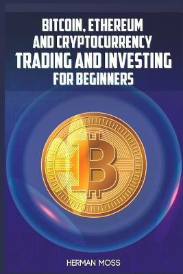 Bitcoin, Ethereum and Cryptocurrency Trading and Investing for Beginners(English, Paperback, Moss Herman)