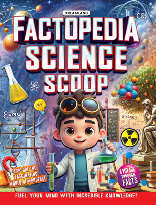 Factopedia Science Scoop: Incredible Science Facts for Kids Age 6+ - | Explore Physics, Chemistry, Biology & More with Fun Trivia, Curious Questions & Colourful Images for Young Science Lovers(Paperback, Dreamland Publications) Factopedia Science Scoop: Incredible Science Facts for Kids Age 6+ - | Explore Physics, Chemistry, Biology & More with Fun Trivia, Curious Questions & Colourful Images for Young Science Lovers(Paperback, Dreamland Publications)