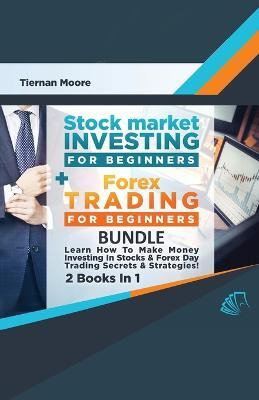 Stock Market Investing For Beginners & Forex Trading For Beginners Bundle ! Learn How To Make Money Investing In Stocks & Forex Day Trading Secrets & Strategies - 2 Books in 1!(English, Paperback, Moore Tiernan) Stock Market Investing For Beginners & Forex Trading For Beginners Bundle ! Learn How To Make Money Investing In Stocks & Forex Day Trading Secrets & Strategies - 2 Books in 1!(English, Paperback, Moore Tiernan)
