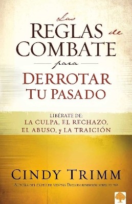 Las reglas de combate para derrotar tu pasado: Liberate de la culpa, el rechazo, el abuso y la traicion / The Rules of Engagement for Overcoming Your Past(Spanish, Paperback, Trimm Cindy)