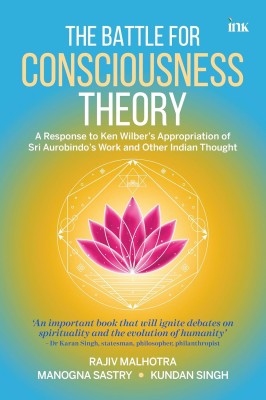 The Battle for Consciousness Theory: A Response to Ken Wilber's Appropriation of Sri Aurobindo's Work and Other Indian Thought(Paperback, Rajiv Malhotra, Manogna Sastry, Kundan Singh)