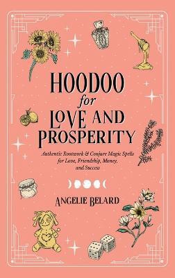 Hoodoo for Love and Prosperity(English, Hardcover, Belard Angelie)