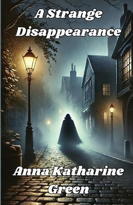 A Strange Disappearance(Illustrated)(English, Paperback, Katharine Green Anna)