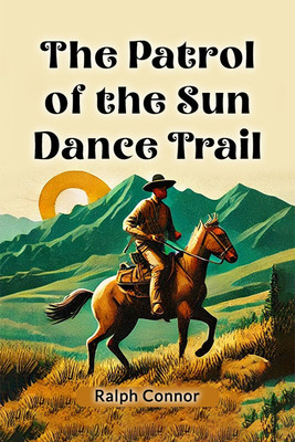 The Patrol of the Sun Dance Trail(English, Paperback, Connor Ralph)