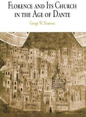 Florence and Its Church in the Age of Dante(English, Electronic book text, Dameron George W.)