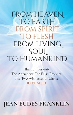 From Heaven To Earth From Spirit To Flesh From Living Soul To Humankind(English, Hardcover, Franklin Jean Eudes)