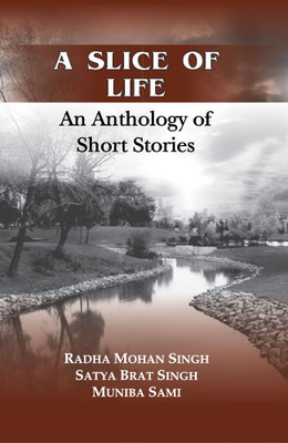 A Slice of Life: An Anthology of Short Stories(Hardcover, Radha Mohan Singh, Satya Brat Singh, Muniba Sami)