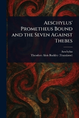 Aeschylus' Prometheus Bound and the Seven Against Thebes(English, Paperback, Aeschylus Theodore Alois)