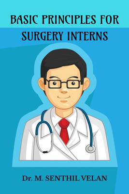 BASIC PRINCIPLES FOR SURGICAL INTERNS(English, Paperback, Dr. M. Senthilvelan)