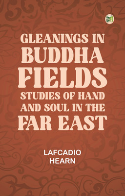 Gleanings in Buddha-Fields: Studies of Hand and Soul in the Far East(Paperback, Lafcadio Hearn)