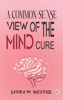 A Common-Sense View of the Mind Cure(Hardcover, Laura M. Westall)