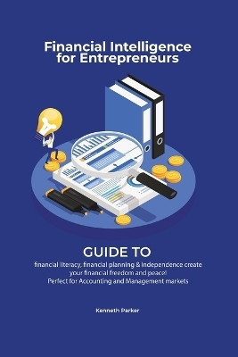 Financial intelligence for entrepreneurs - Guide to financial literacy, financial planning & independence create your financial freedom and peace ! Perfect for Accounting and Management markets(English, Paperback, Parkerr Kenneth)