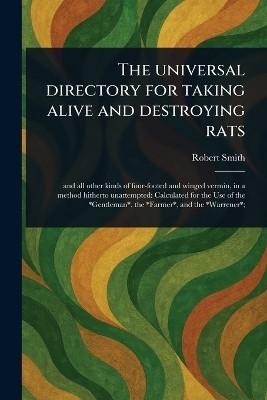 The Universal Directory for Taking Alive and Destroying Rats(English, Paperback, Smith Robert (Rat-Catcher))