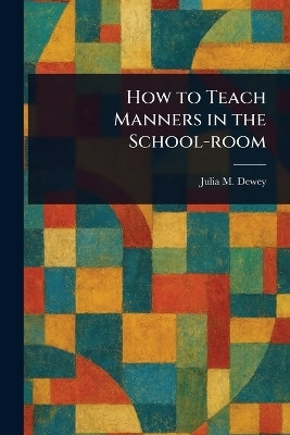 How to Teach Manners in the School-room(English, Paperback, Dewey Julia M)