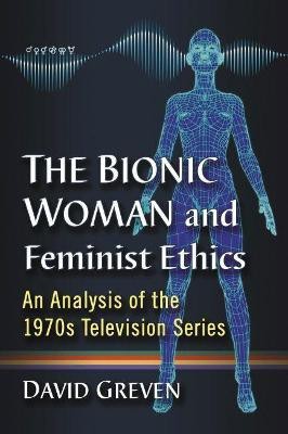 The Bionic Woman and Feminist Ethics(English, Paperback, Greven David)