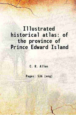 Illustrated historical atlas of the province of Prince Edward Island 1880 [Hardcover](Hardcover, C. R. Allen)