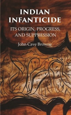 Indian Infanticide Its Origin, Progress, and Suppression(Paperback, John Cave Browne)