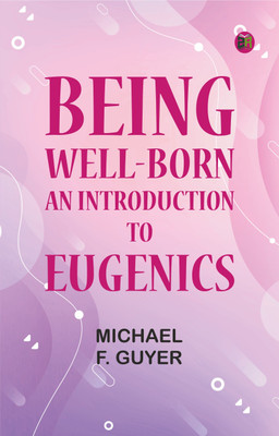 Being Well-Born: An Introduction to Eugenics(Paperback, Michael F. Guyer)