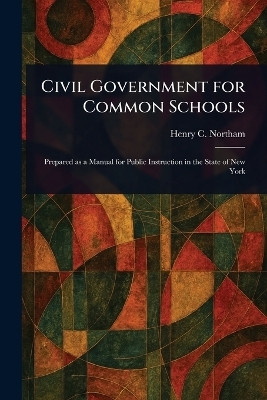 Civil Government for Common Schools(English, Paperback, Northam Henry C)