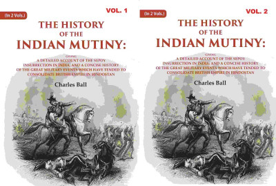 The History of the Indian Mutiny: Giving a Detailed Account of the Sepoy Insurrection in India; and a Concise History 2 Vols. Set [Hardcover](Hardcover, Charles Ball)