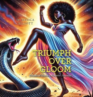 Triumph Over Gloom Echoes of Grace – A Poetic Journey(Hardcover, Jessica Elliott)