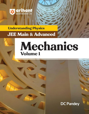 Arihant Understanding Physics for JEE Main & Advanced Mechanics Volume 1 | Theory and Practice Questions of Mechanics for JEE Main and Advanced(Paperback, DC Pandey)