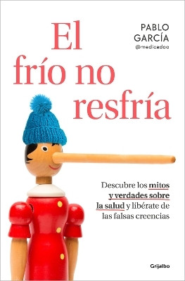 El frio no resfria. Descubre los mitos y verdades sobre la salud y liberate de las falsas creencias / The Cold Doesn't Give You a Cold(Spanish, Paperback, Garcia Pablo)