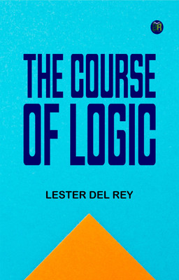 The Course of Logic(Paperback, Lester Del Rey)