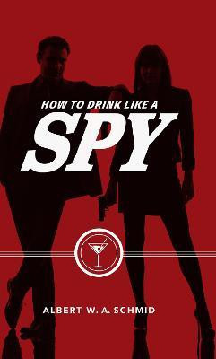 How to Drink Like a Spy(English, Hardcover, Schmid Albert W. A.)