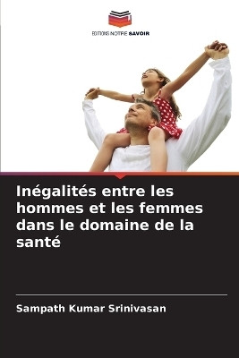 Inegalites entre les hommes et les femmes dans le domaine de la sante(French, Paperback, Srinivasan Sampath Kumar)