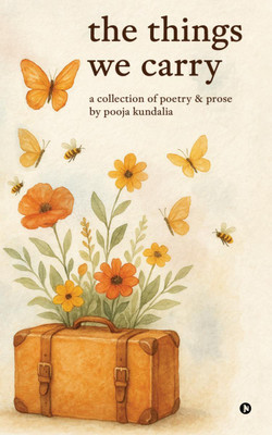 The Things We Carry  - a collection of poetry and prose by pooja kundalia(English, Hardcover, Pooja Kundalia)