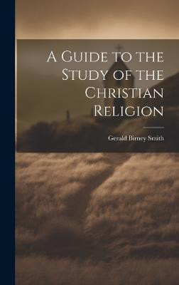 A Guide to the Study of the Christian Religion(English, Hardcover, Smith Gerald Birney)