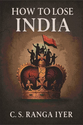 How to Lose India(Paperback, C. S. Ranga Iyer)