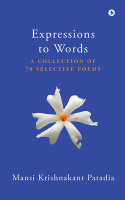 Expressions to Words  - A Collection of 70 Selective Poems(English, Hardcover, Mansi Krishnakant Patadia)