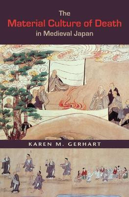 The Material Culture of Death in Medieval Japan(English, Electronic book text, Gerhart Karen Margaret)