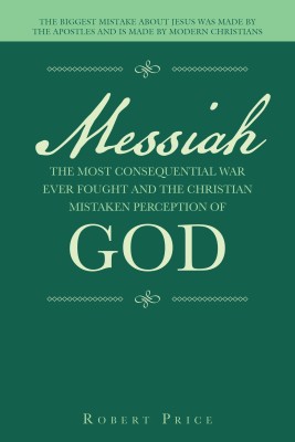 Messiah the Most Consequential War Ever Fought and the Christian Mistaken Perception of God(English, Hardcover, Price Robert)