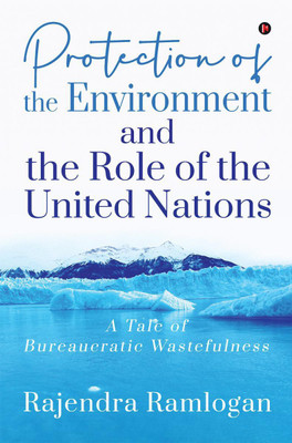 Protection of the Environment and the Role of the United Nations  - A Tale of Bureaucratic Wastefulness(English, Paperback, Rajendra Ramlogan)