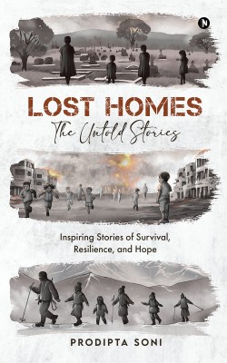 Lost Homes - The Untold Stories  - Inspiring Stories of Survival, Resilience, and Hope(Hardcover, Prodipta Soni)