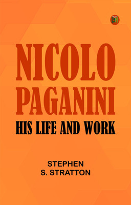 Nicolo Paganini: His Life and Work(Paperback, Stephen S. Stratton)