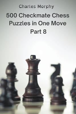 500 Checkmate Chess Puzzles in One Move, Part 8(English, Paperback, Morphy Charles)